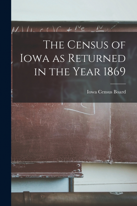 The Census of Iowa as Returned in the Year 1869