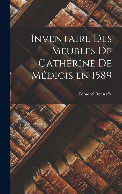 Inventaire des Meubles de Catherine de Médicis en 1589