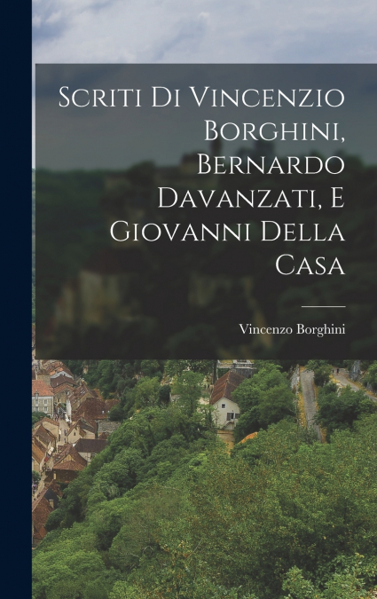 Scriti di Vincenzio Borghini, Bernardo Davanzati, e Giovanni Della Casa