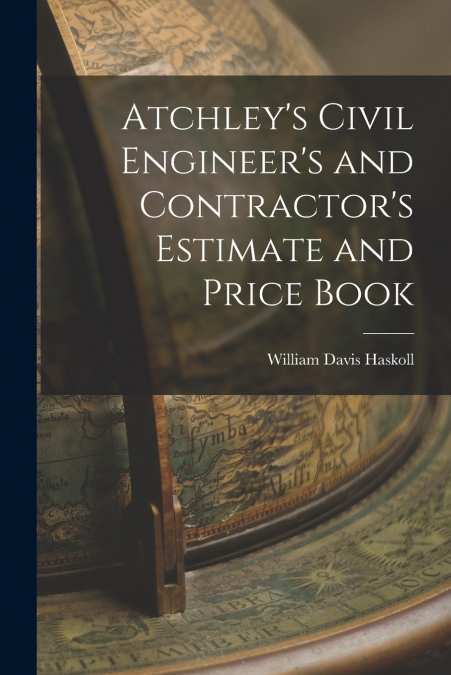 Atchley’s Civil Engineer’s and Contractor’s Estimate and Price Book