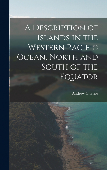 A Description of Islands in the Western Pacific Ocean, North and South of the Equator