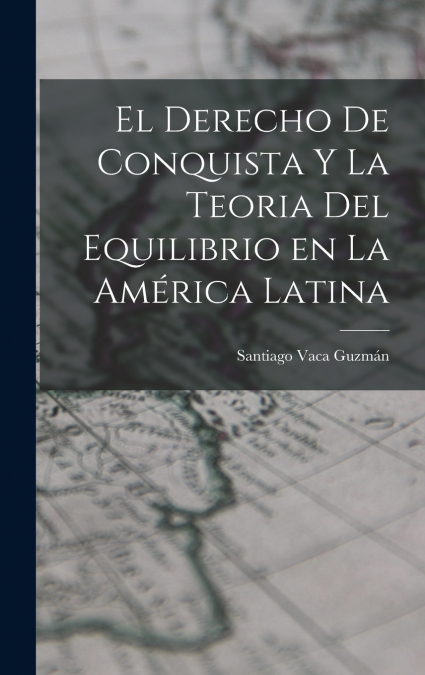 El Derecho de Conquista y la Teoria del Equilibrio en la América Latina