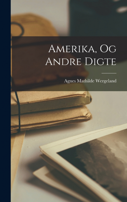 Amerika, og Andre Digte