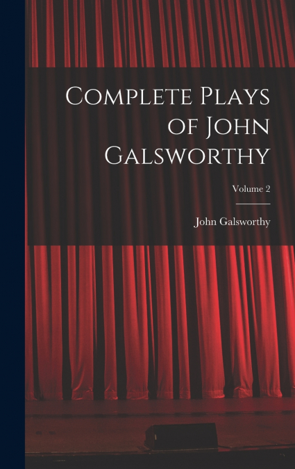 Complete Plays of John Galsworthy; Volume 2