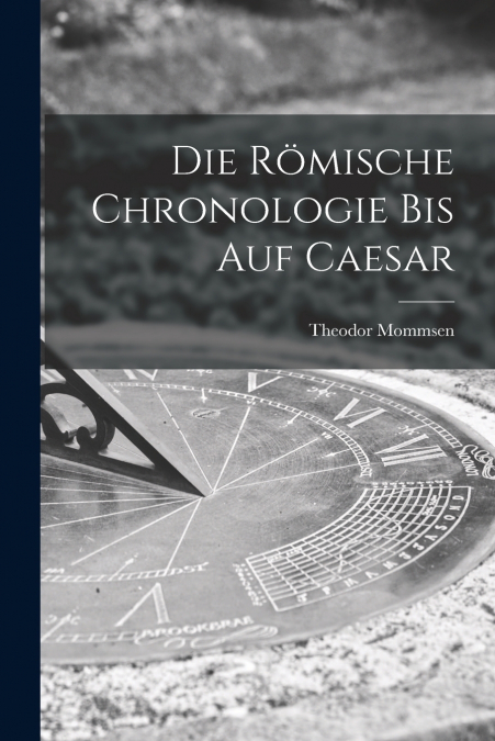 Die Römische Chronologie bis auf Caesar
