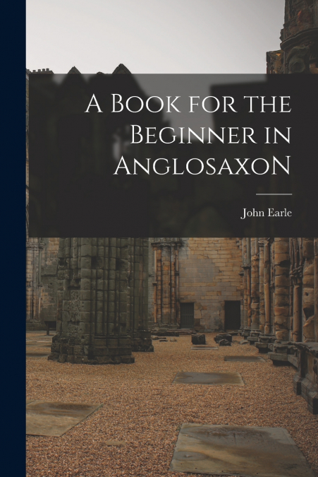 A Book for the Beginner in AnglosaxoN
