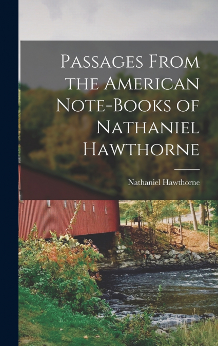 Passages From the American Note-Books of Nathaniel Hawthorne