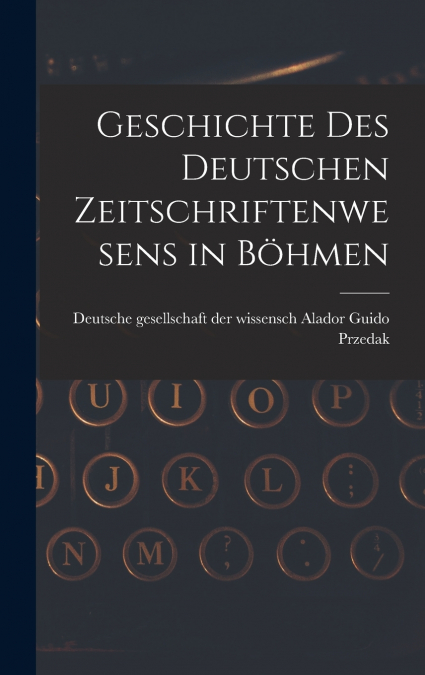 Geschichte des Deutschen Zeitschriftenwesens in Böhmen