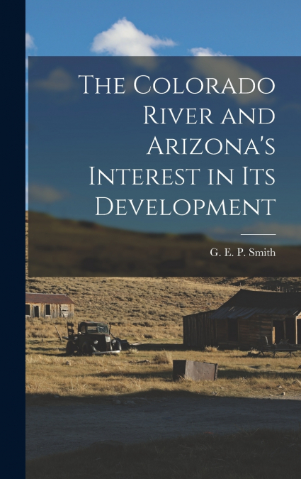The Colorado River and Arizona’s Interest in its Development