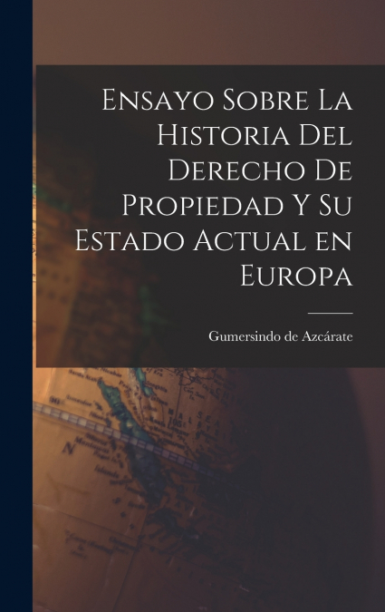 Ensayo Sobre la Historia del Derecho de Propiedad y su Estado Actual en Europa