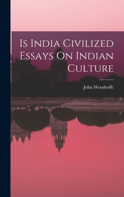 Is India Civilized Essays On Indian Culture