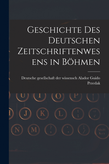 Geschichte des Deutschen Zeitschriftenwesens in Böhmen