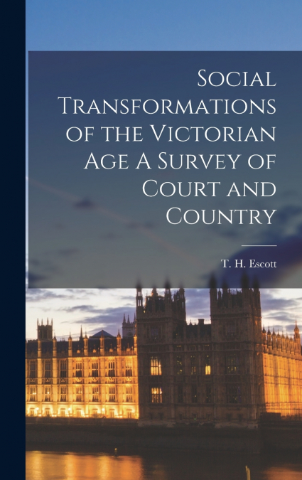 Social Transformations of the Victorian Age A Survey of Court and Country