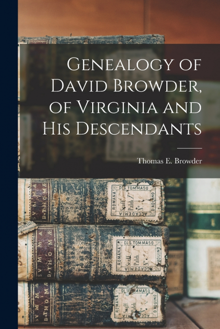 Genealogy of David Browder, of Virginia and his Descendants