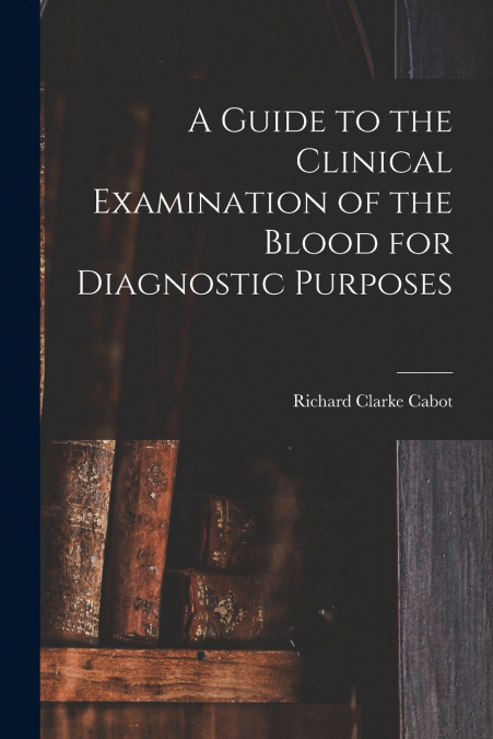 A Guide to the Clinical Examination of the Blood for Diagnostic Purposes