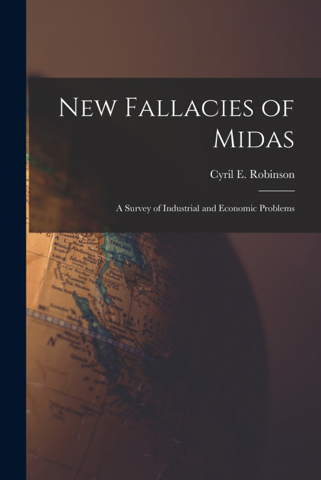 New Fallacies of Midas; a Survey of Industrial and Economic Problems