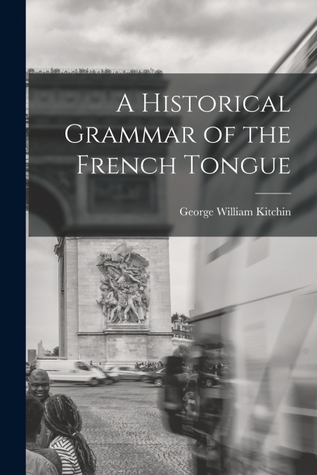 A Historical Grammar of the French Tongue