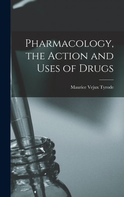 Pharmacology, the Action and Uses of Drugs