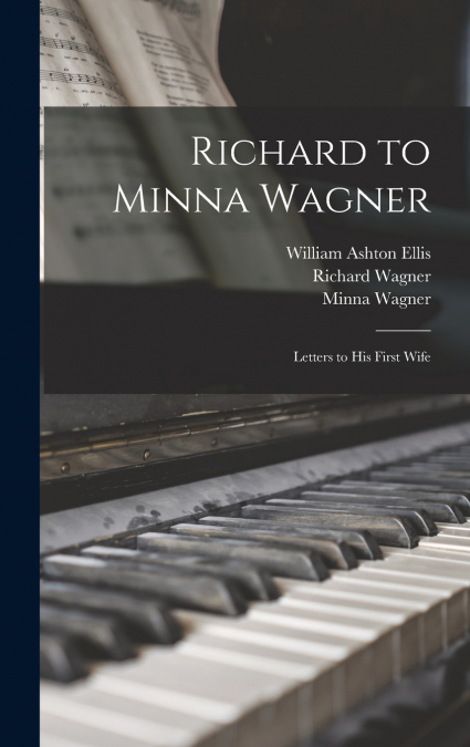 Richard to Minna Wagner; Letters to His First Wife