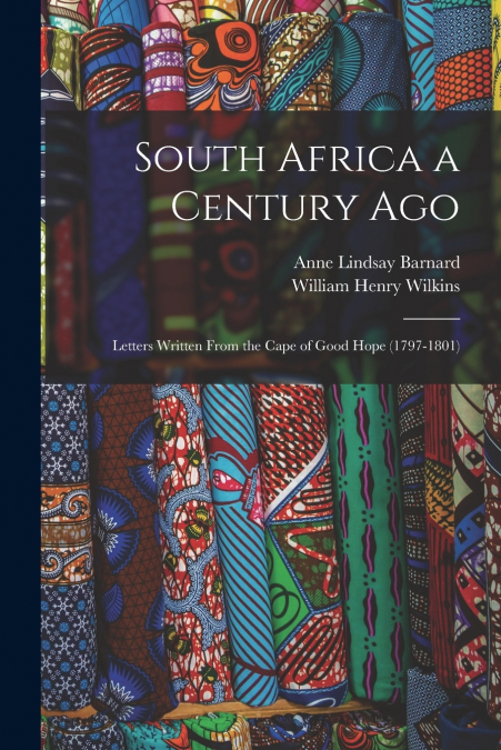 South Africa a Century Ago; Letters Written From the Cape of Good Hope (1797-1801)
