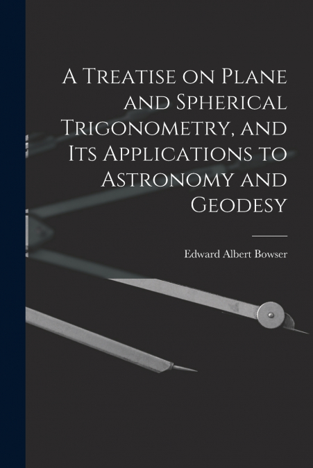 A Treatise on Plane and Spherical Trigonometry, and its Applications to Astronomy and Geodesy