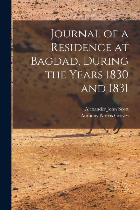 Journal of a Residence at Bagdad, During the Years 1830 and 1831
