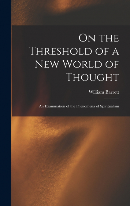 On the Threshold of a new World of Thought; an Examination of the Phenomena of Spiritualism