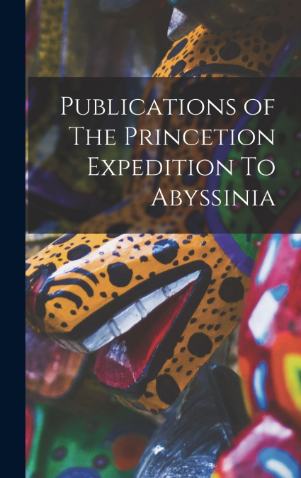 Publications of The Princetion Expedition To Abyssinia