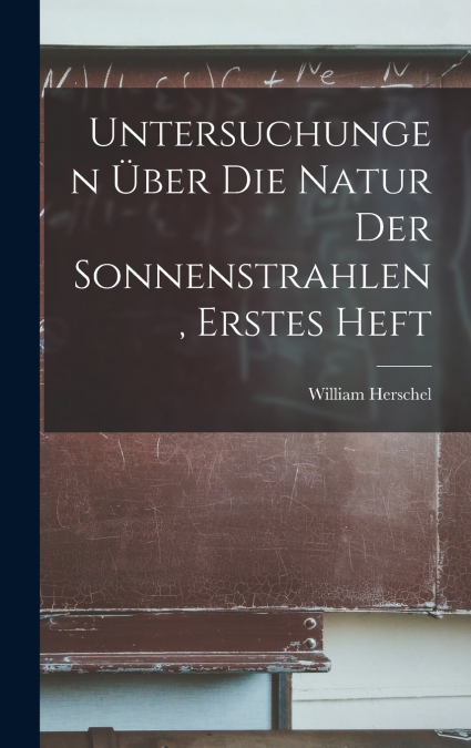 Untersuchungen Über Die Natur Der Sonnenstrahlen, Erstes Heft