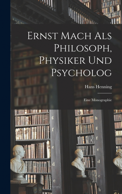 Ernst Mach Als Philosoph, Physiker Und Psycholog