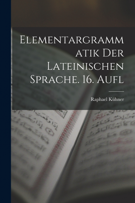 Elementargrammatik Der Lateinischen Sprache. 16. Aufl