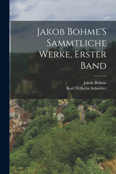 Jakob Bohme’S Sammtliche Werke, Erster Band