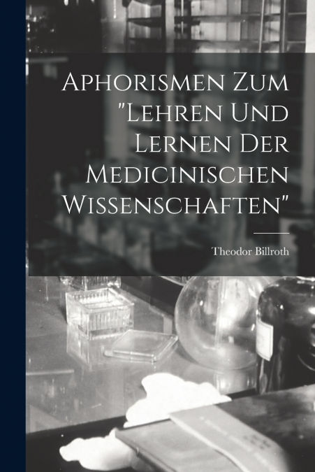 Aphorismen Zum 'Lehren Und Lernen Der Medicinischen Wissenschaften'