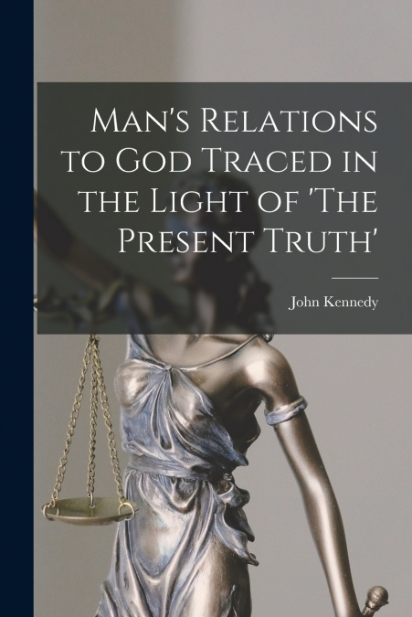 Man’s Relations to God Traced in the Light of ’The Present Truth’