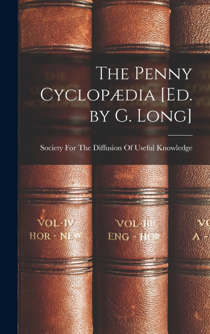 The Penny Cyclopædia [Ed. by G. Long]