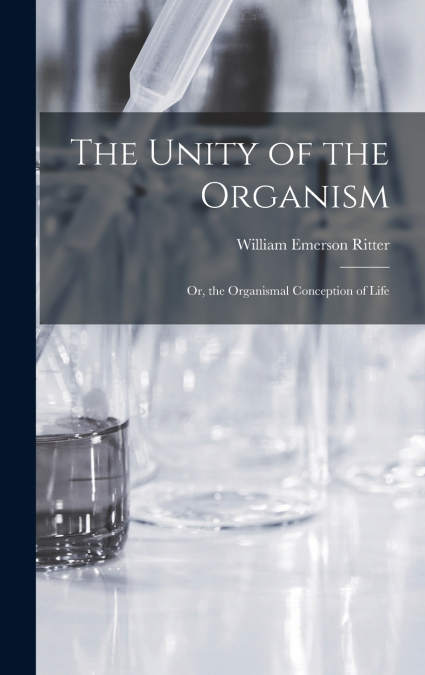 The Unity of the Organism; Or, the Organismal Conception of Life