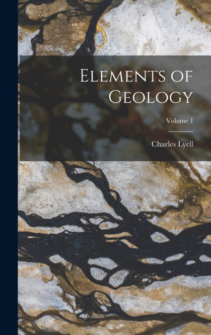 Elements of Geology; Volume 1