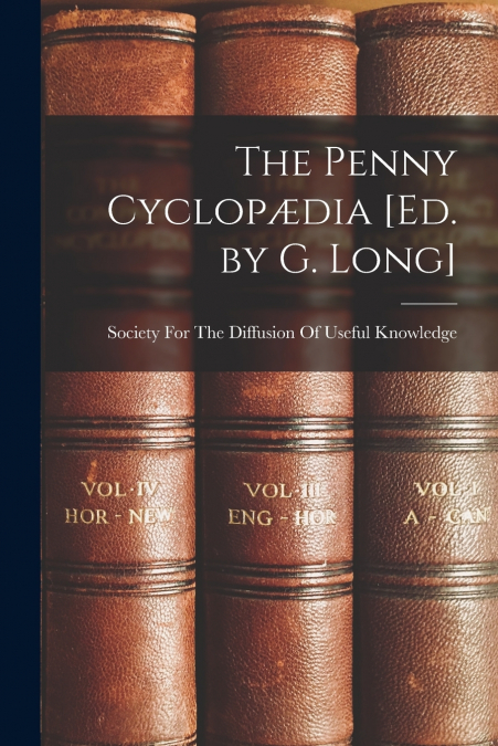 The Penny Cyclopædia [Ed. by G. Long]