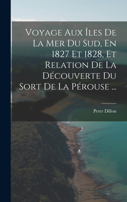 Voyage Aux Îles De La Mer Du Sud, En 1827 Et 1828, Et Relation De La Découverte Du Sort De La Pérouse ...