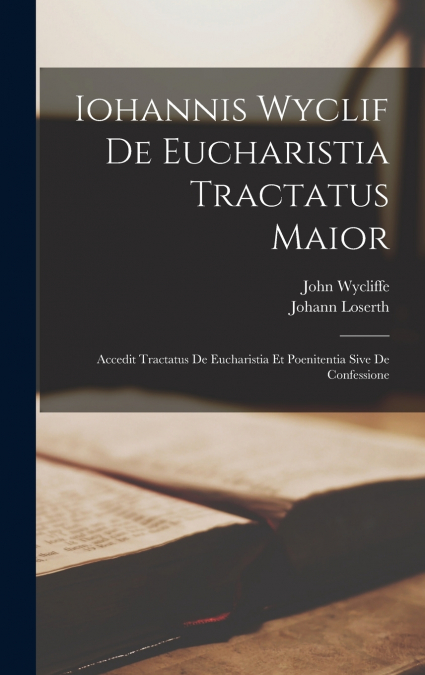 Iohannis Wyclif De Eucharistia Tractatus Maior