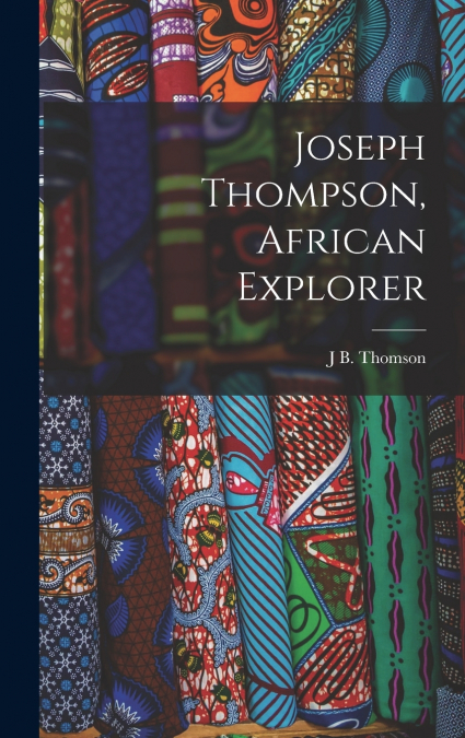 Joseph Thompson, African Explorer
