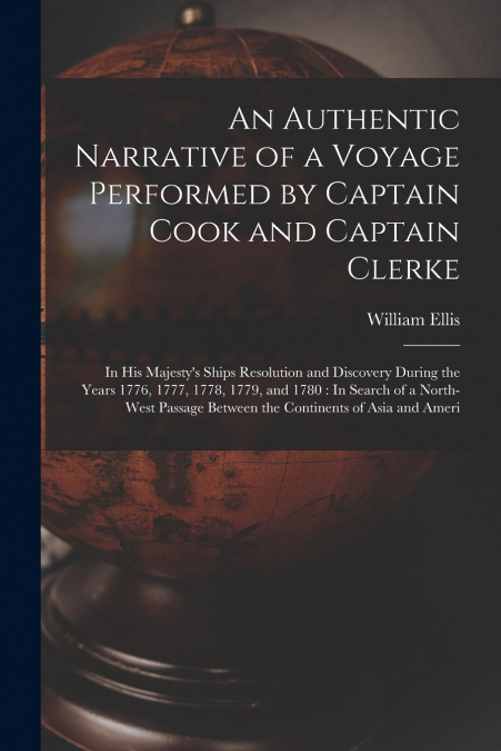 An Authentic Narrative of a Voyage Performed by Captain Cook and Captain Clerke