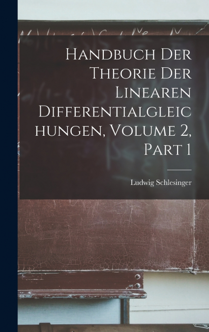 Handbuch Der Theorie Der Linearen Differentialgleichungen, Volume 2, part 1