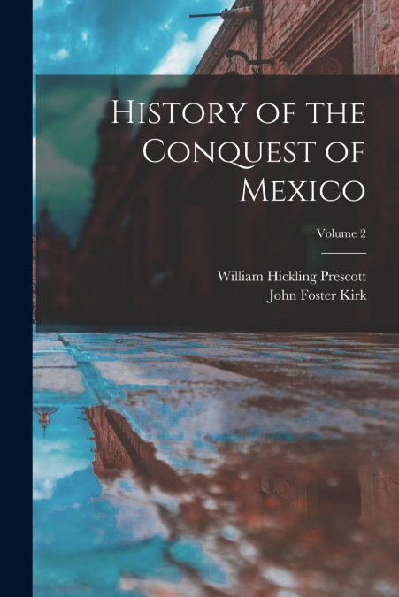 History of the Conquest of Mexico; Volume 2