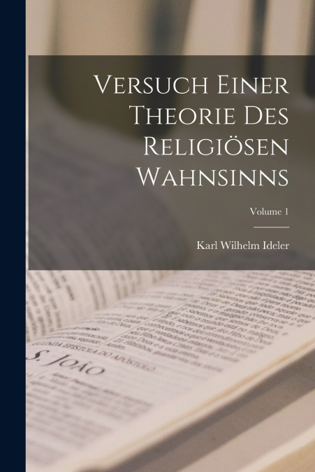 Versuch Einer Theorie Des Religiösen Wahnsinns; Volume 1