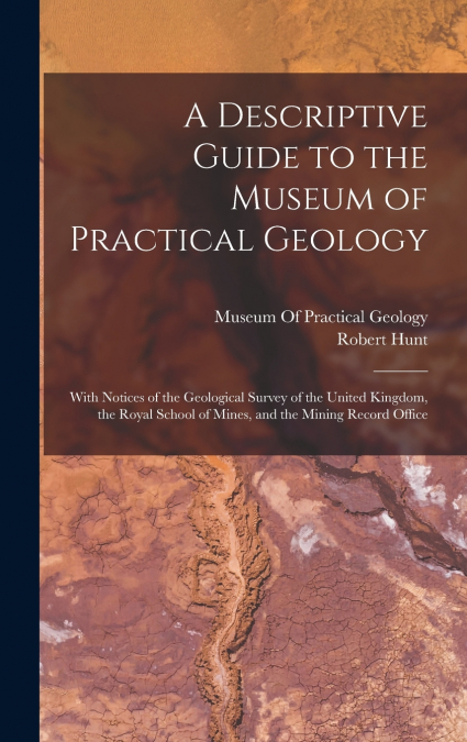 A Descriptive Guide to the Museum of Practical Geology