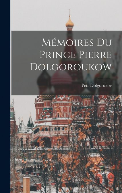 Mémoires Du Prince Pierre Dolgoroukow
