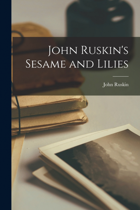 John Ruskin’s Sesame and Lilies