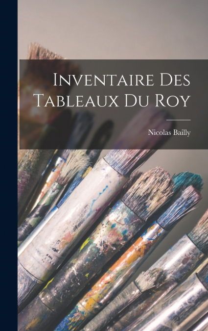 Inventaire Des Tableaux Du Roy
