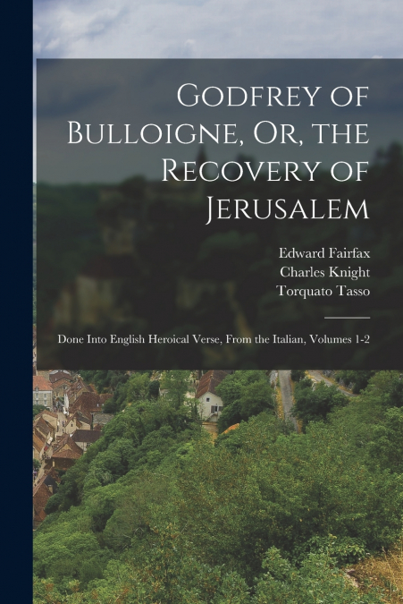 Godfrey of Bulloigne, Or, the Recovery of Jerusalem